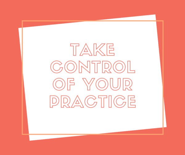 take control of your practice